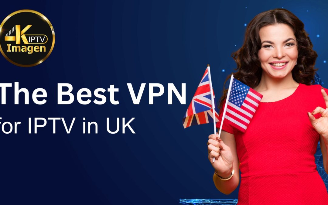 The Best VPN for IPTV in UK