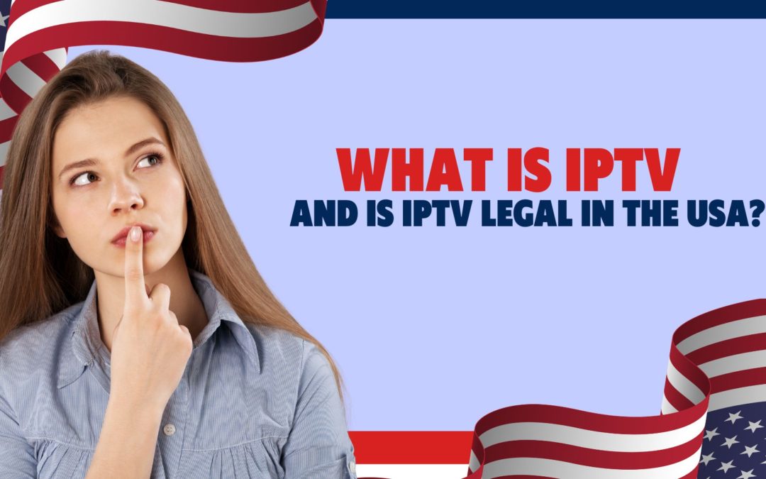 What is IPTV and Is IPTV Legal in the USA?